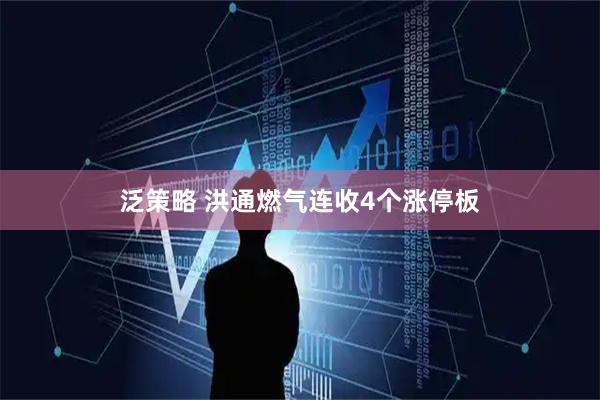 泛策略 洪通燃气连收4个涨停板